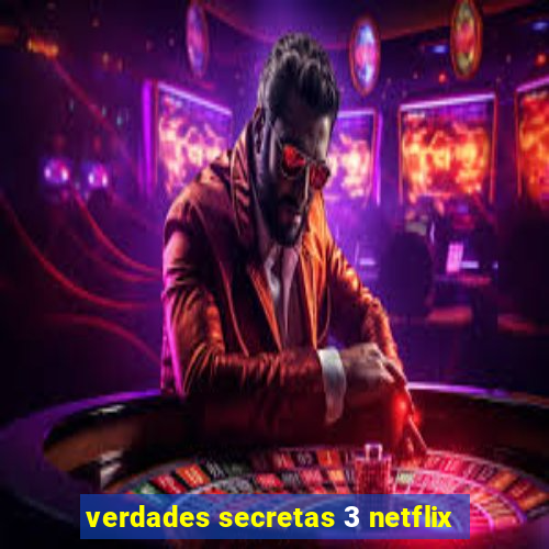 verdades secretas 3 netflix